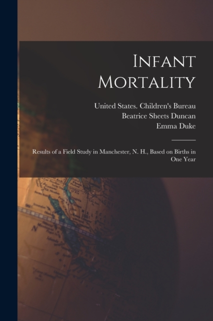 Infant Mortality : Results of a Field Study in Manchester, N. H., Based on Births in one Year, Paperback / softback Book