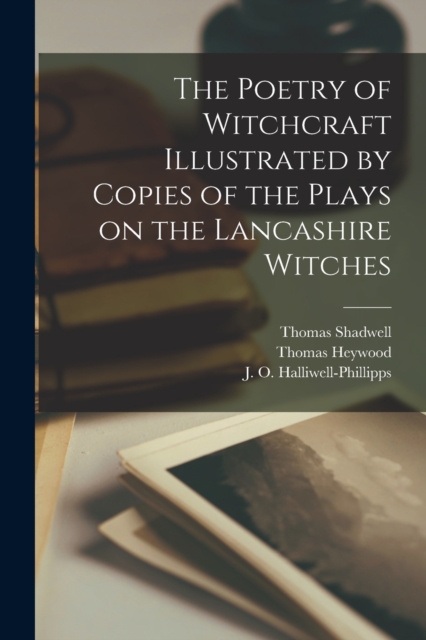 The Poetry of Witchcraft Illustrated by Copies of the Plays on the Lancashire Witches, Paperback / softback Book