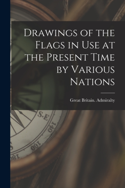 Drawings of the Flags in use at the Present Time by Various Nations, Paperback / softback Book