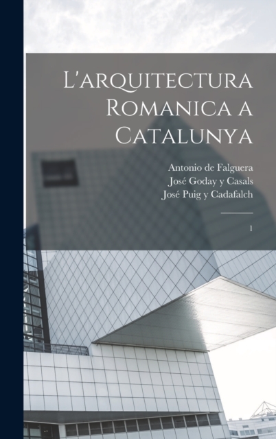 L'arquitectura romanica a Catalunya : 1, Hardback Book