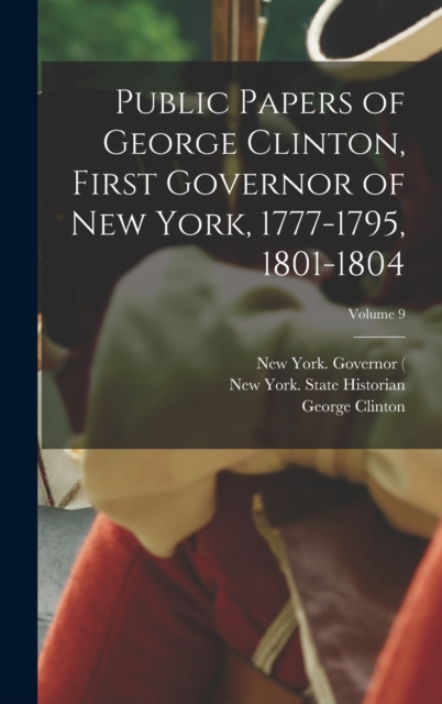 Public Papers of George Clinton, First Governor of New York, 1777-1795, 1801-1804; Volume 9, Hardback Book
