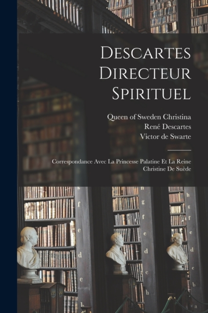Descartes directeur spirituel : Correspondance avec la princesse palatine et la reine Christine de Suede, Paperback / softback Book