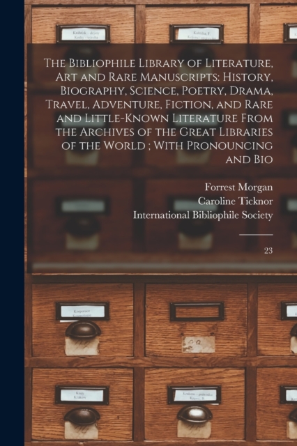 The Bibliophile Library of Literature, art and Rare Manuscripts : History, Biography, Science, Poetry, Drama, Travel, Adventure, Fiction, and Rare and Little-known Literature From the Archives of the, Paperback / softback Book
