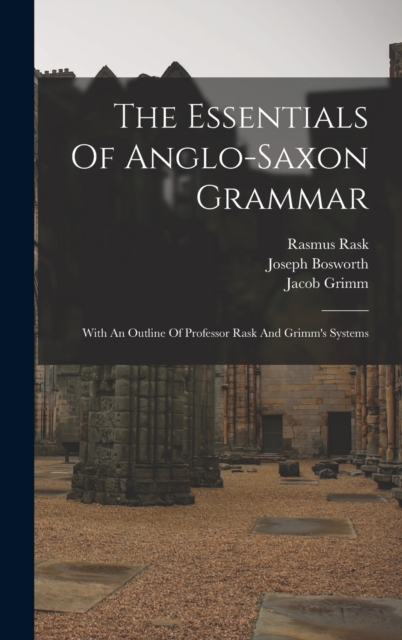 The Essentials Of Anglo-saxon Grammar : With An Outline Of Professor Rask And Grimm's Systems, Hardback Book