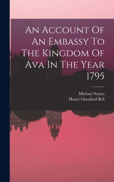 An Account Of An Embassy To The Kingdom Of Ava In The Year 1795, Hardback Book