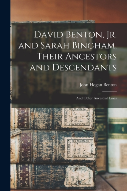 David Benton, jr. and Sarah Bingham, Their Ancestors and Descendants; and Other Ancestral Lines, Paperback / softback Book