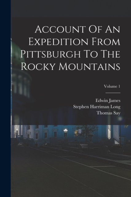 Account Of An Expedition From Pittsburgh To The Rocky Mountains; Volume 1, Paperback / softback Book