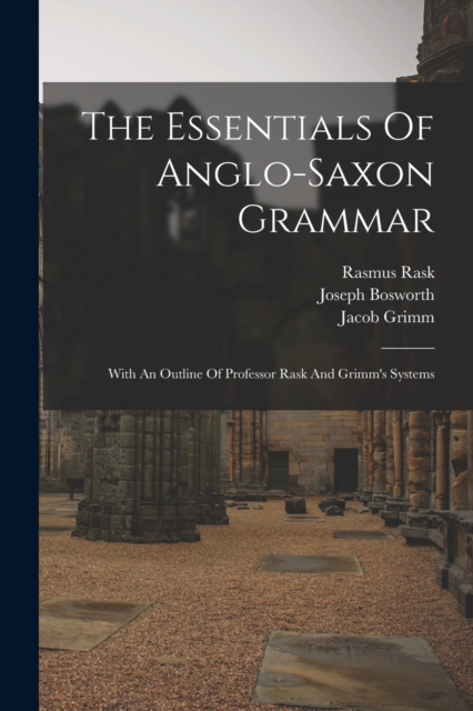 The Essentials Of Anglo-saxon Grammar : With An Outline Of Professor Rask And Grimm's Systems, Paperback / softback Book