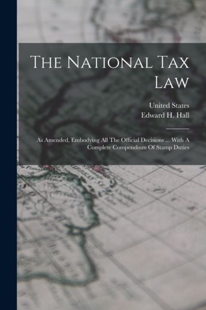 The National Tax Law : As Amended, Embodying All The Official Decisions ... With A Complete Compendium Of Stamp Duties, Paperback / softback Book
