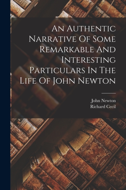 An Authentic Narrative Of Some Remarkable And Interesting Particulars In The Life Of John Newton, Paperback / softback Book