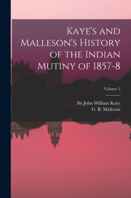 Kaye's and Malleson's History of the Indian Mutiny of 1857-8; Volume 2, Paperback / softback Book