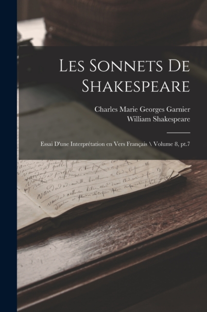 Les sonnets de Shakespeare : Essai d'une interpr?tation en vers fran?ais \ Volume 8, pt.7, Paperback / softback Book