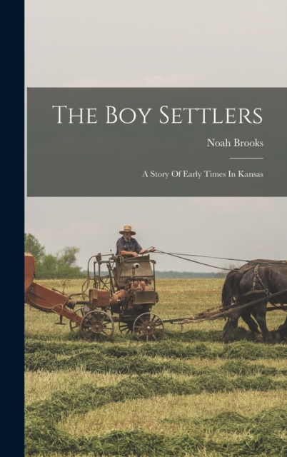 The Boy Settlers : A Story Of Early Times In Kansas, Hardback Book