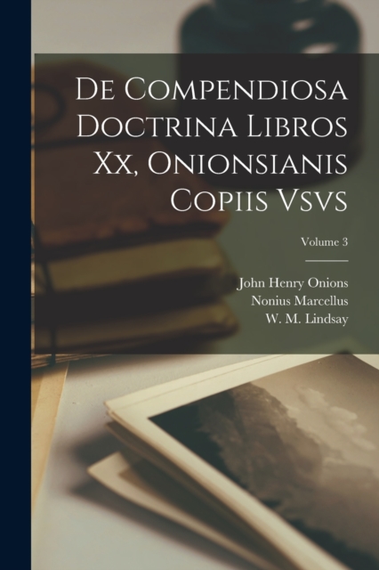 De compendiosa doctrina libros xx, Onionsianis copiis vsvs; Volume 3, Paperback / softback Book