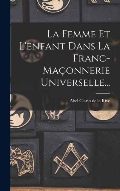 La Femme Et L'enfant Dans La Franc-maconnerie Universelle..., Hardback Book