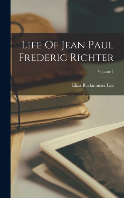 Life Of Jean Paul Frederic Richter; Volume 1, Hardback Book