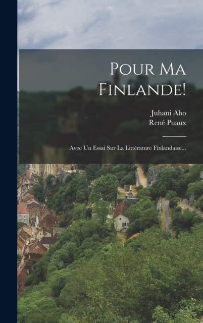 Pour Ma Finlande! : Avec Un Essai Sur La Litterature Finlandaise..., Hardback Book