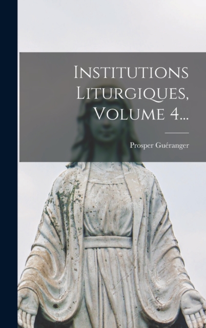 Institutions Liturgiques, Volume 4..., Hardback Book