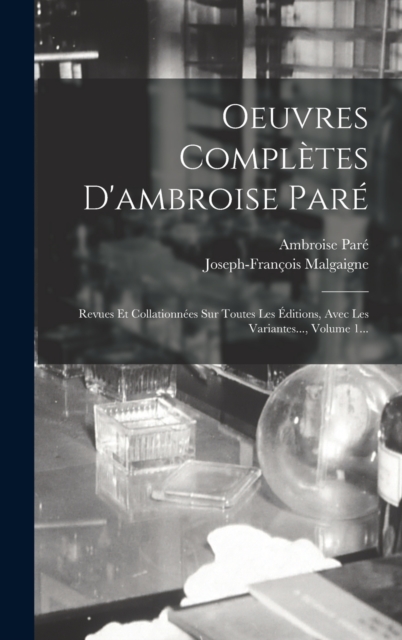 Oeuvres Completes D'ambroise Pare : Revues Et Collationnees Sur Toutes Les Editions, Avec Les Variantes..., Volume 1..., Hardback Book