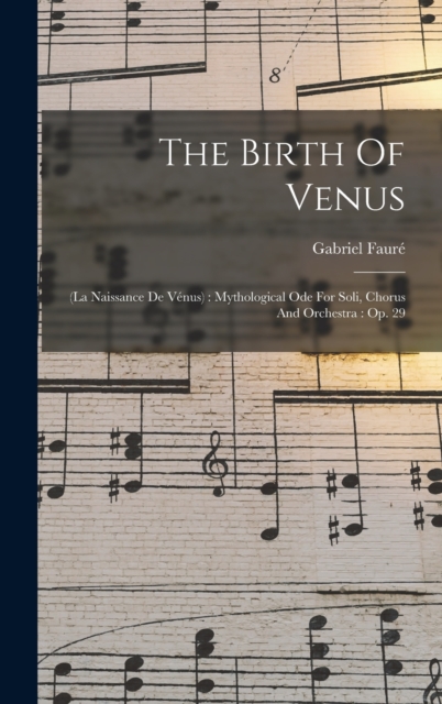 The Birth Of Venus : (la Naissance De Venus): Mythological Ode For Soli, Chorus And Orchestra: Op. 29, Hardback Book