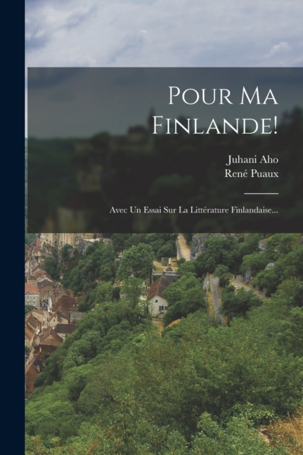 Pour Ma Finlande! : Avec Un Essai Sur La Litterature Finlandaise..., Paperback / softback Book