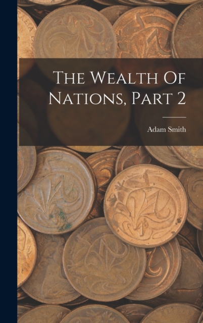 The Wealth Of Nations, Part 2, Hardback Book