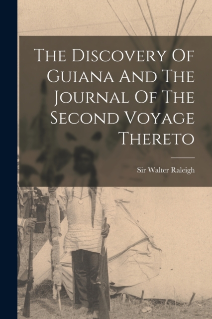 The Discovery Of Guiana And The Journal Of The Second Voyage Thereto, Paperback / softback Book