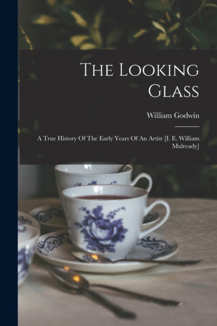 The Looking Glass : A True History Of The Early Years Of An Artist [i. E. William Mulready], Paperback / softback Book