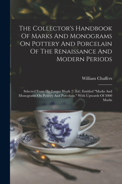 The Collector's Handbook Of Marks And Monograms On Pottery And Porcelain Of The Renaissance And Modern Periods : Selected From His Larger Work (7. Ed.) Entitled "marks And Monograms On Pottery And Por, Paperback / softback Book