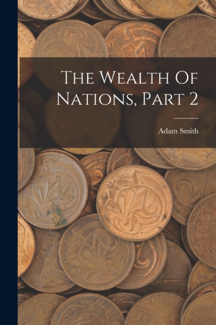 The Wealth Of Nations, Part 2, Paperback / softback Book