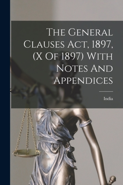 The General Clauses Act, 1897, (x Of 1897) With Notes And Appendices, Paperback / softback Book