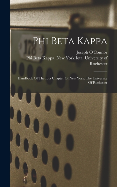 Phi Beta Kappa : Handbook Of The Iota Chapter Of New York. The University Of Rochester, Hardback Book