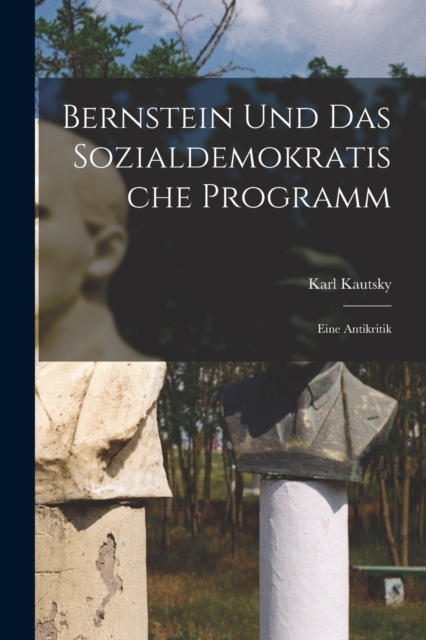 Bernstein Und Das Sozialdemokratische Programm : Eine Antikritik, Paperback / softback Book