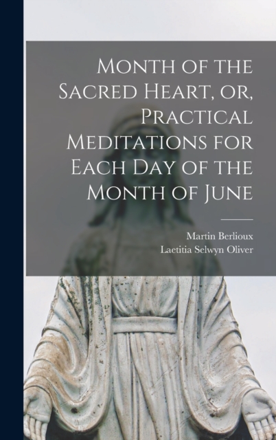 Month of the Sacred Heart, or, Practical Meditations for Each Day of the Month of June, Hardback Book