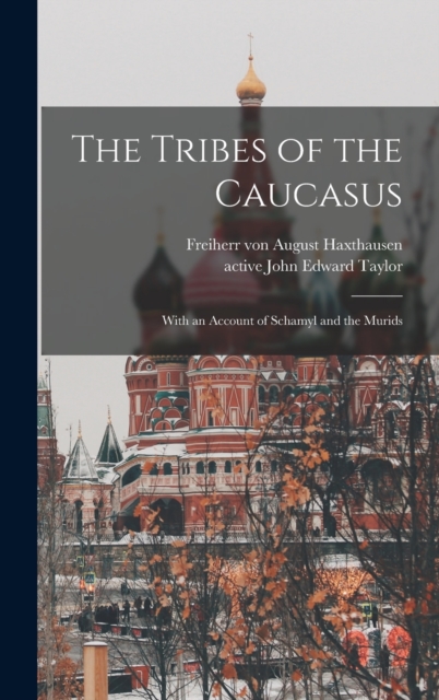 The Tribes of the Caucasus : With an Account of Schamyl and the Murids, Hardback Book