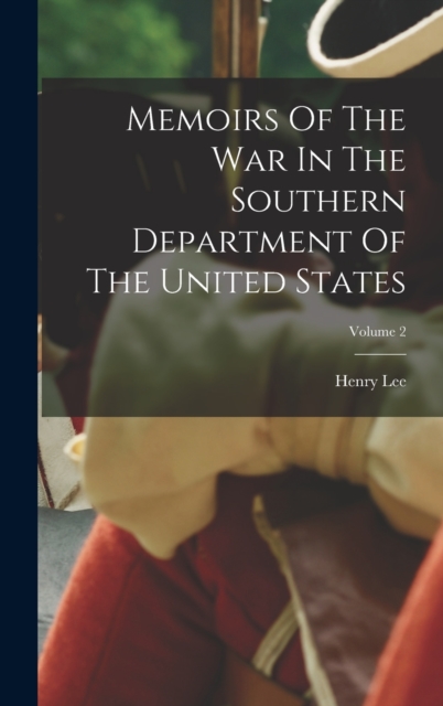 Memoirs Of The War In The Southern Department Of The United States; Volume 2, Hardback Book