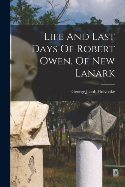 Life And Last Days Of Robert Owen, Of New Lanark, Paperback / softback Book