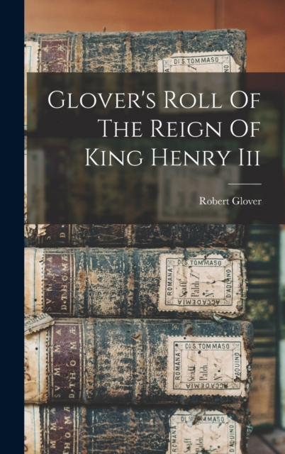 Glover's Roll Of The Reign Of King Henry Iii, Hardback Book