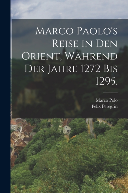 Marco Paolo's Reise in den Orient, wahrend der Jahre 1272 bis 1295., Paperback / softback Book