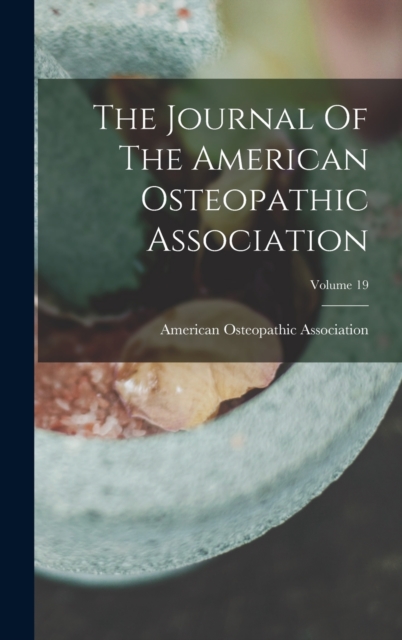 The Journal Of The American Osteopathic Association; Volume 19, Hardback Book