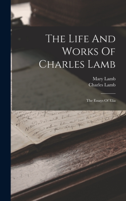 The Life And Works Of Charles Lamb : The Essays Of Elia, Hardback Book