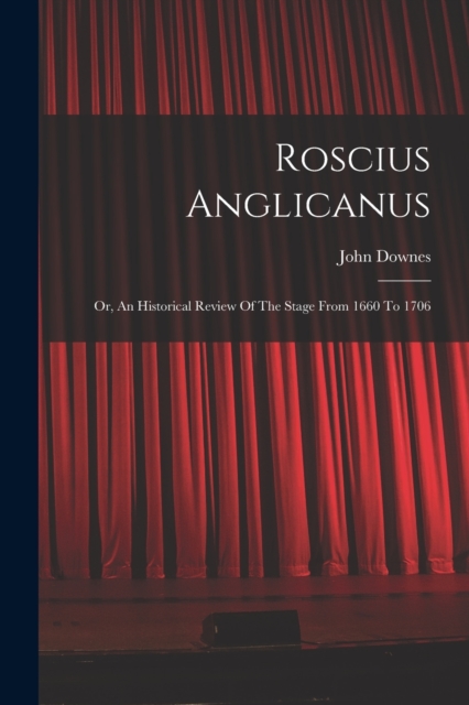 Roscius Anglicanus : Or, An Historical Review Of The Stage From 1660 To 1706, Paperback / softback Book