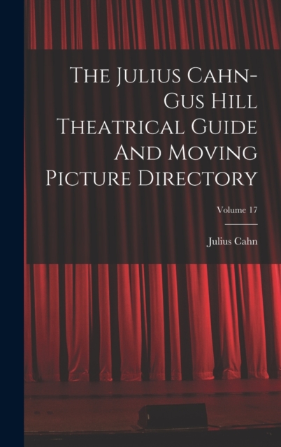 The Julius Cahn-gus Hill Theatrical Guide And Moving Picture Directory; Volume 17, Hardback Book