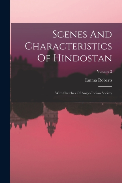 Scenes And Characteristics Of Hindostan : With Sketches Of Anglo-indian Society; Volume 2, Paperback / softback Book