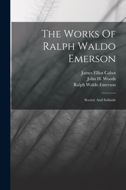 The Works Of Ralph Waldo Emerson : Society And Solitude, Paperback / softback Book