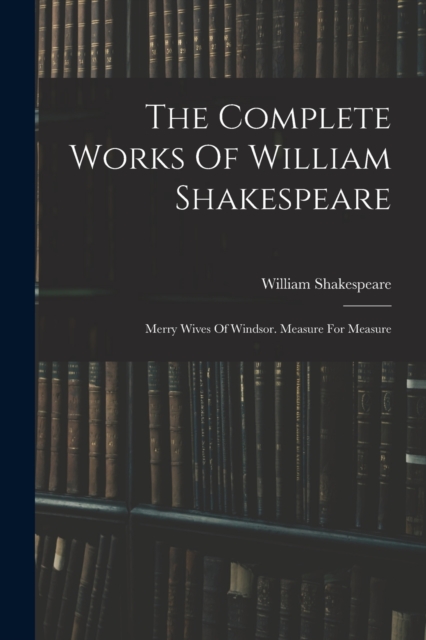The Complete Works Of William Shakespeare : Merry Wives Of Windsor. Measure For Measure, Paperback Book
