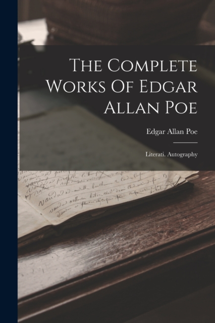 The Complete Works Of Edgar Allan Poe : Literati. Autography, Paperback Book