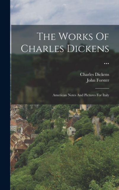 The Works Of Charles Dickens ... : American Notes And Pictures For Italy, Hardback Book