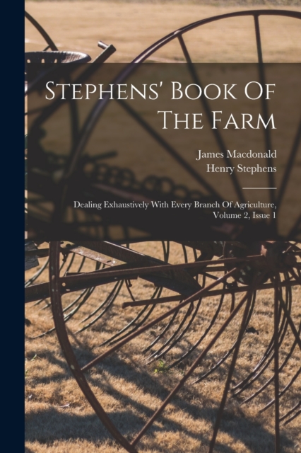 Stephens' Book Of The Farm : Dealing Exhaustively With Every Branch Of Agriculture, Volume 2, Issue 1, Paperback / softback Book