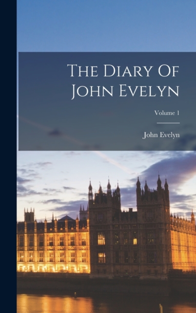 The Diary Of John Evelyn; Volume 1, Hardback Book